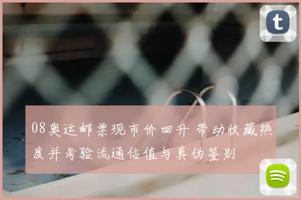 08奥运邮票现市价回升 带动收藏热度并考验流通估值与真伪鉴别