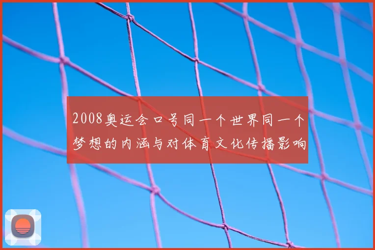 2008奥运会口号同一个世界同一个梦想的内涵与对体育文化传播影响