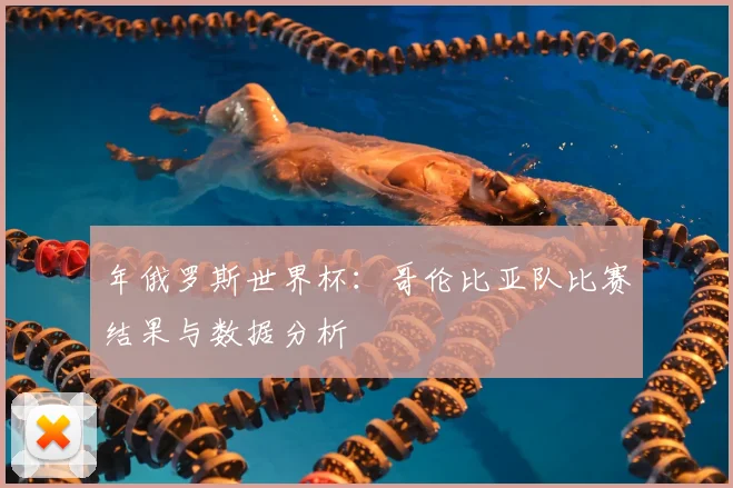 年俄罗斯世界杯：哥伦比亚队比赛结果与数据分析