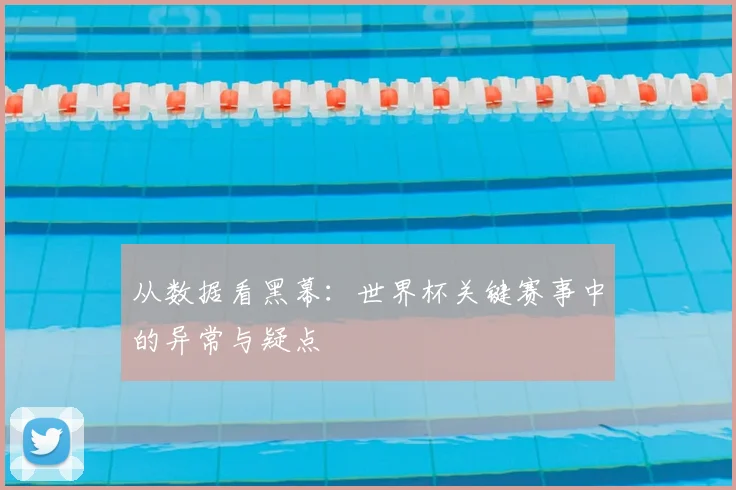 从数据看黑幕：世界杯关键赛事中的异常与疑点