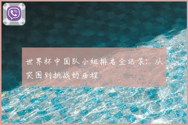 世界杯中国队小组排名全记录：从突围到挑战的历程