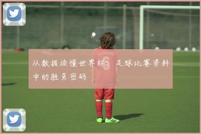 从数据读懂世界杯：足球比赛资料中的胜负密码